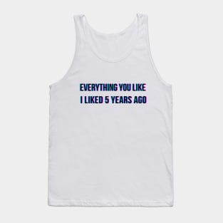 Everything you like I liked 5 years ago Tank Top